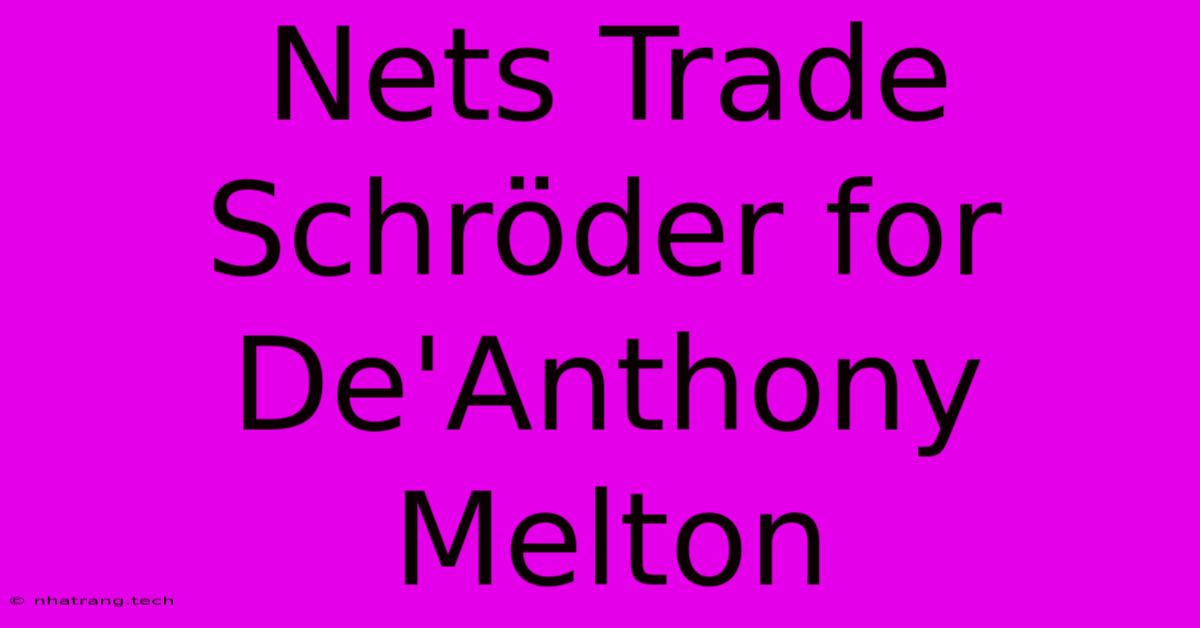 Nets Trade Schröder For De'Anthony Melton Nets Trade Schröder For De'Anthony Melton