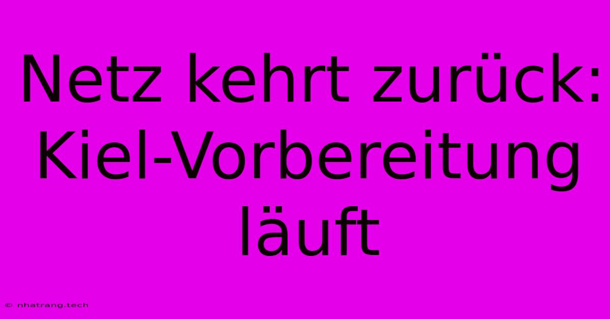 Netz Kehrt Zurück: Kiel-Vorbereitung Läuft Netz Kehrt Zurück: Kiel-Vorbereitung Läuft