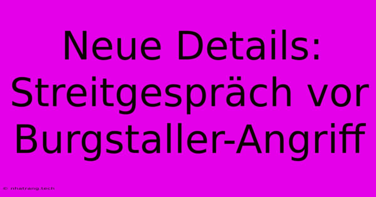 Neue Details: Streitgespräch Vor Burgstaller-Angriff Neue Details: Streitgespräch Vor Burgstaller-Angriff