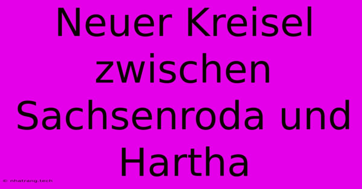 Neuer Kreisel Zwischen Sachsenroda Und Hartha Neuer Kreisel Zwischen Sachsenroda Und Hartha