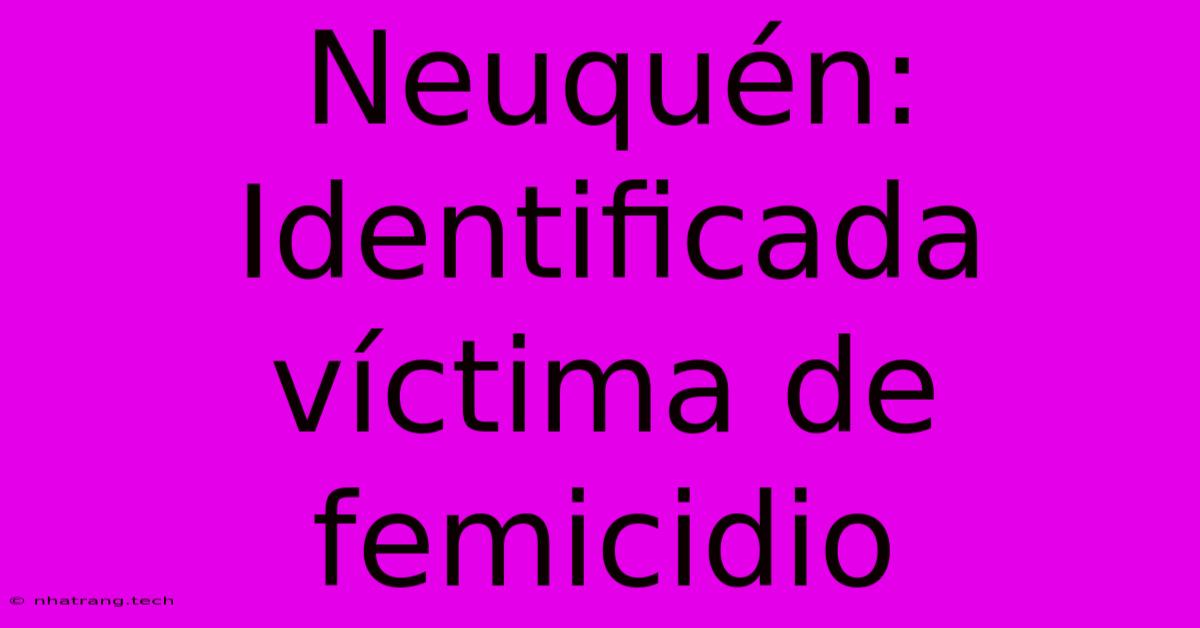 Neuquén: Identificada Víctima De Femicidio Neuquén: Identificada Víctima De Femicidio