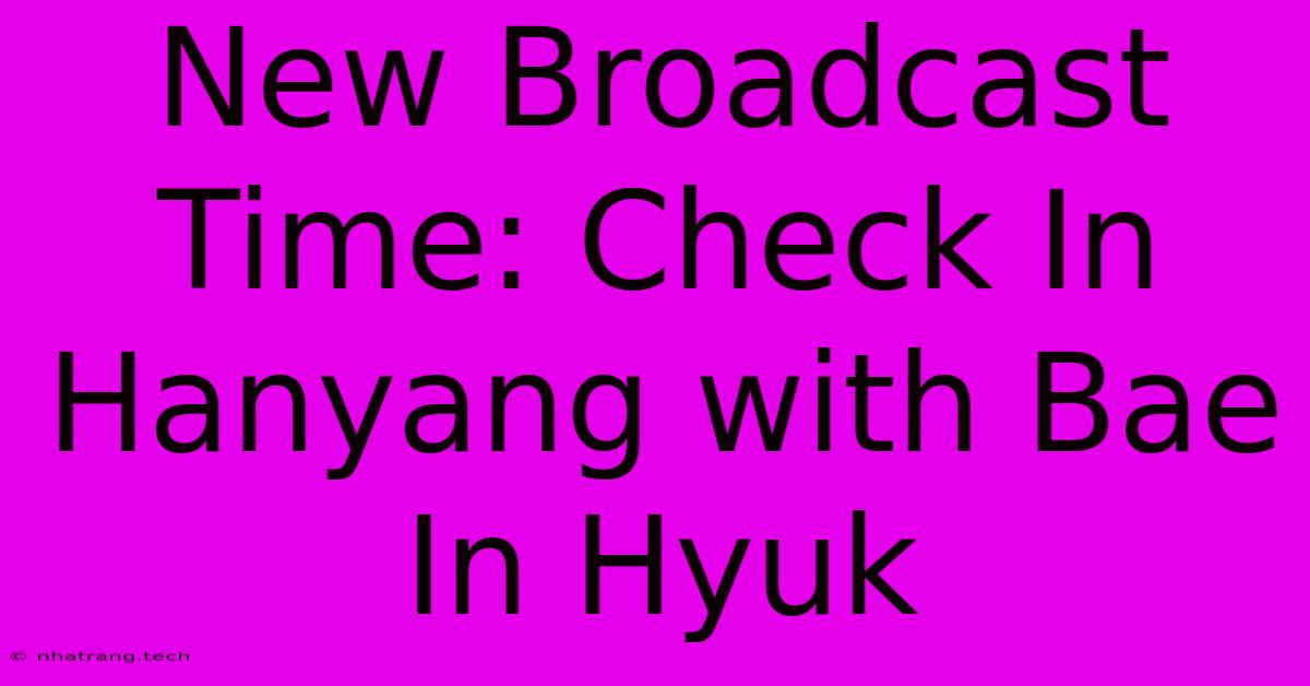 New Broadcast Time: Check In Hanyang With Bae In Hyuk New Broadcast Time: Check In Hanyang With Bae In Hyuk