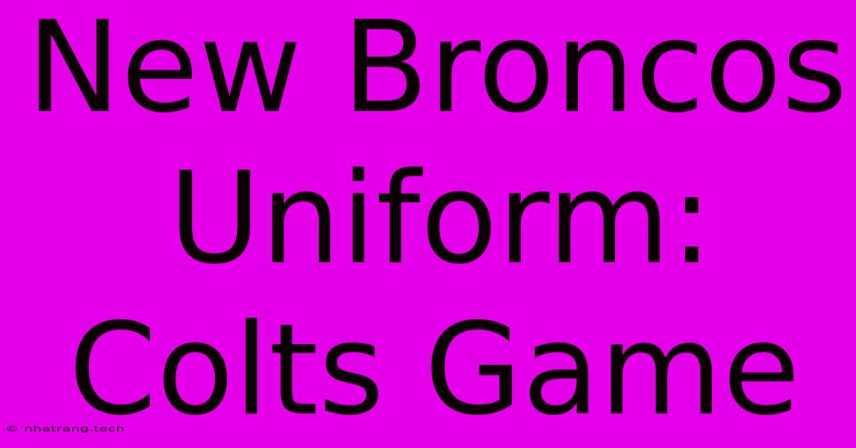 New Broncos Uniform: Colts Game New Broncos Uniform: Colts Game