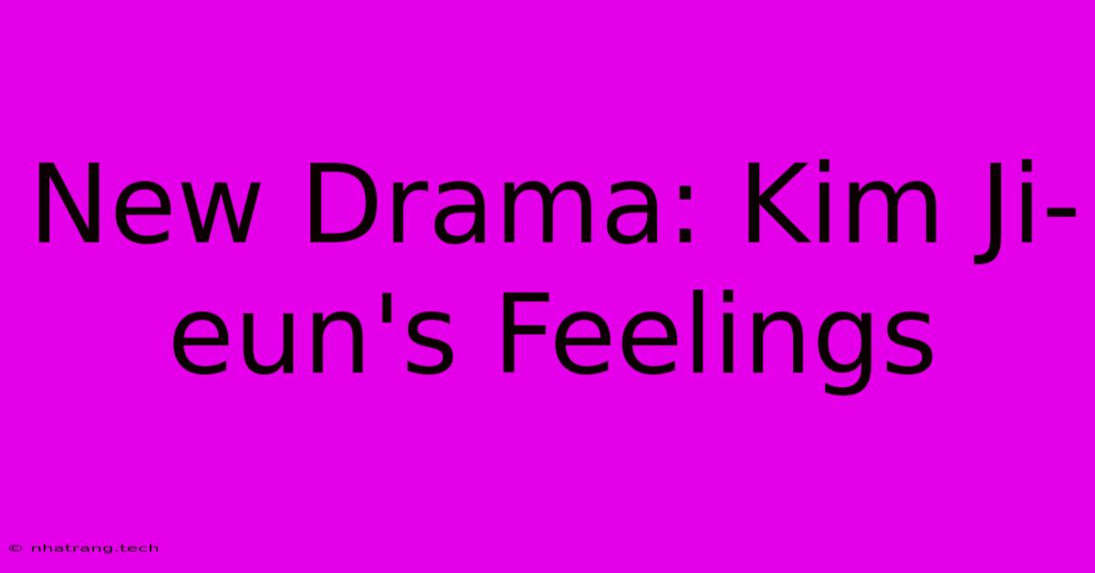 New Drama: Kim Ji-eun's Feelings New Drama: Kim Ji-eun's Feelings