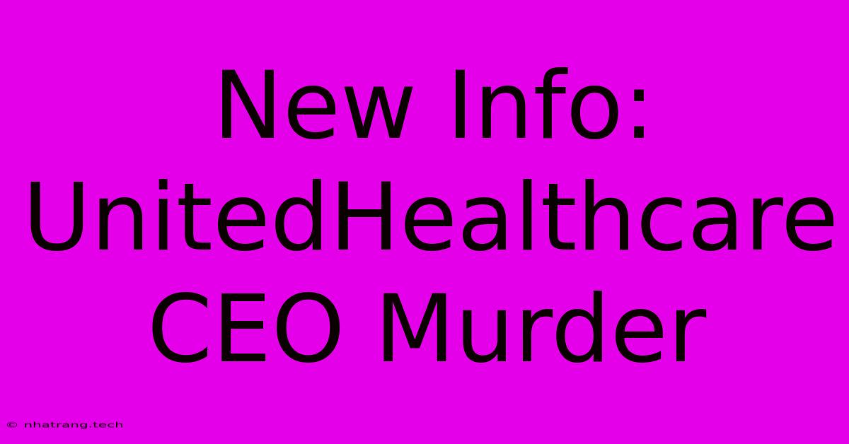 New Info: UnitedHealthcare CEO Murder New Info: UnitedHealthcare CEO Murder