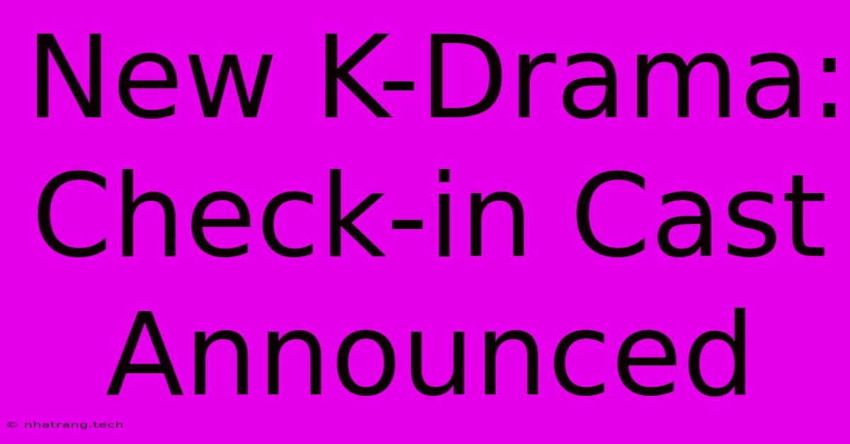 New K-Drama: Check-in Cast Announced New K-Drama: Check-in Cast Announced