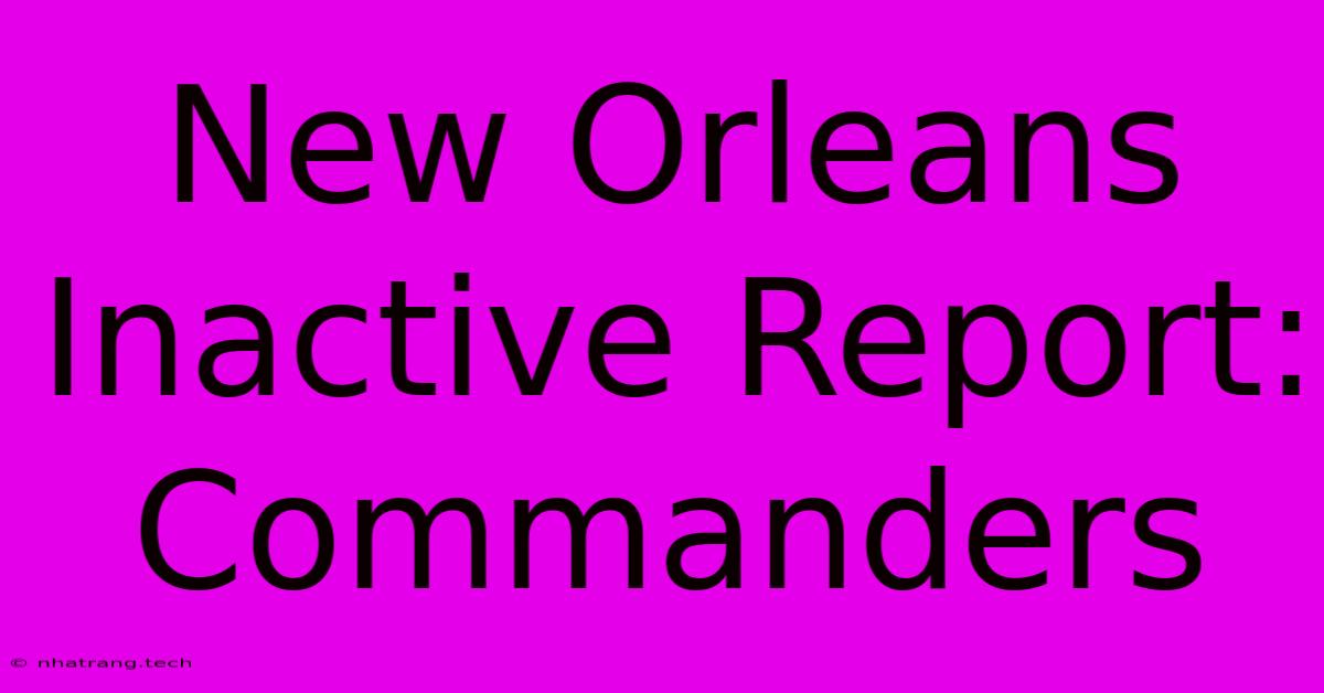 New Orleans Inactive Report: Commanders New Orleans Inactive Report: Commanders