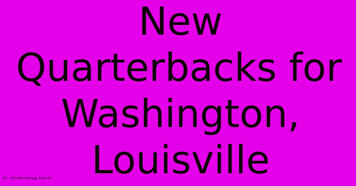 New Quarterbacks For Washington, Louisville