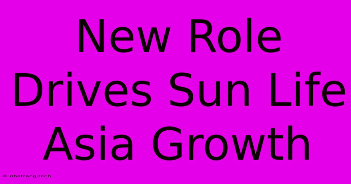 New Role Drives Sun Life Asia Growth New Role Drives Sun Life Asia Growth