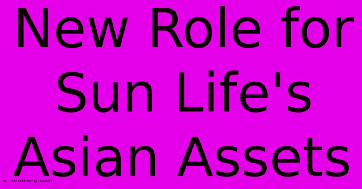 New Role For Sun Life's Asian Assets New Role For Sun Life's Asian Assets