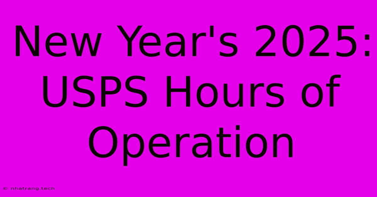 New Year's 2025: USPS Hours Of Operation