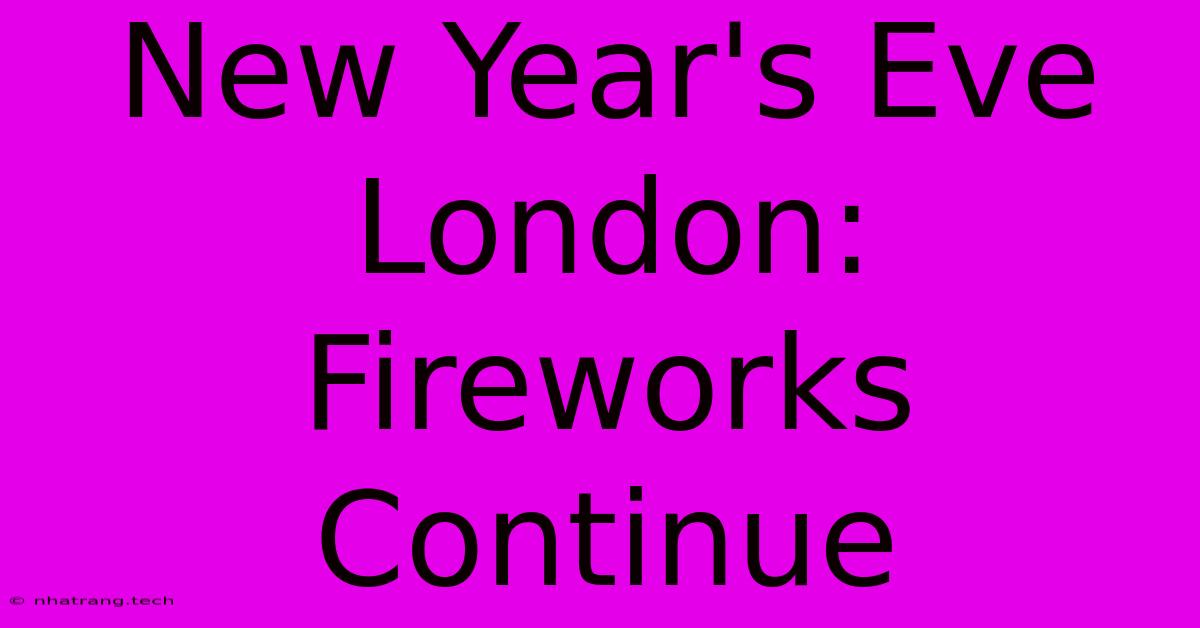 New Year's Eve London: Fireworks Continue