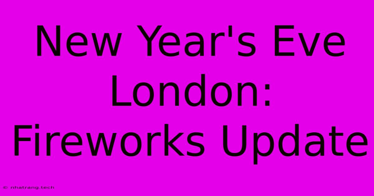 New Year's Eve London: Fireworks Update