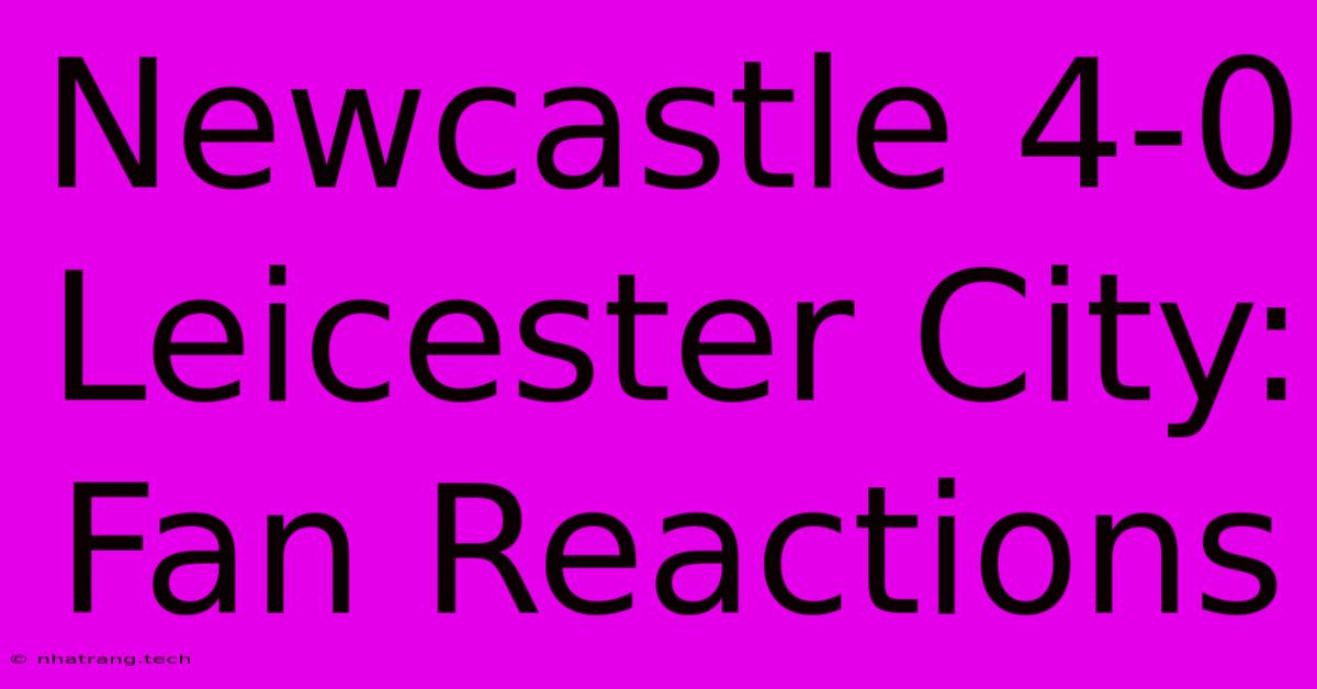 Newcastle 4-0 Leicester City: Fan Reactions Newcastle 4-0 Leicester City: Fan Reactions