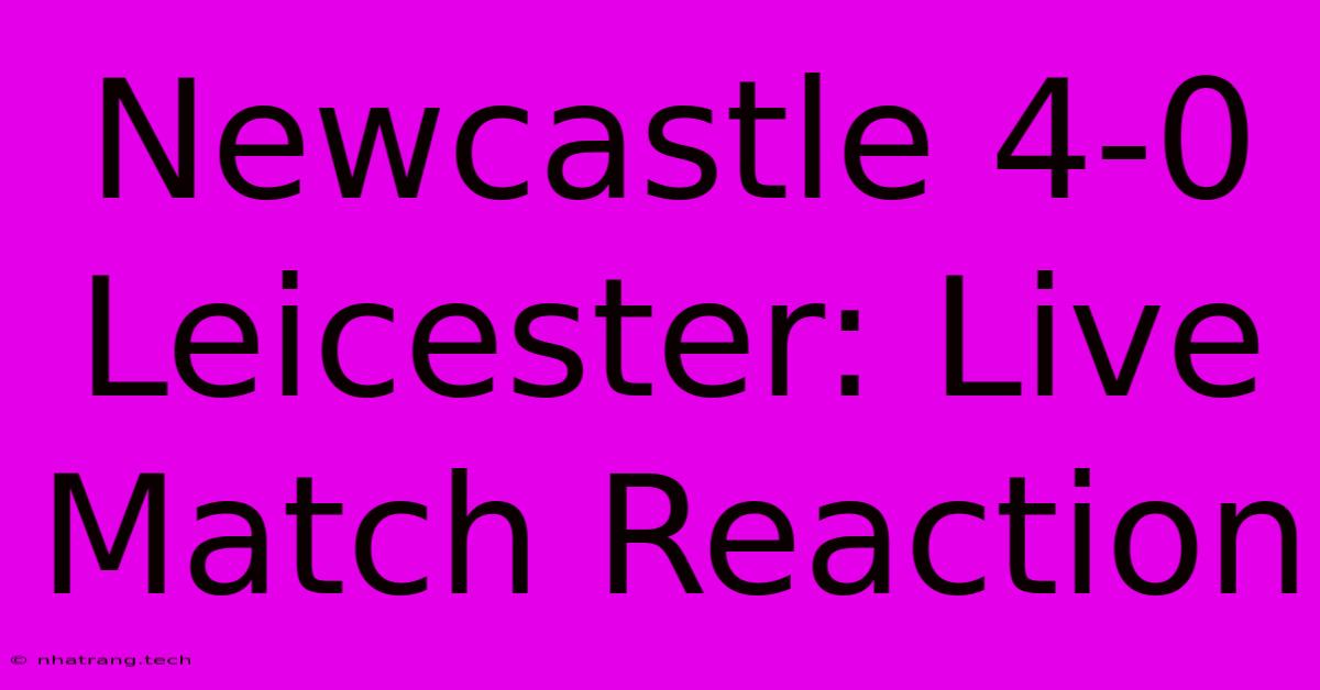 Newcastle 4-0 Leicester: Live Match Reaction Newcastle 4-0 Leicester: Live Match Reaction
