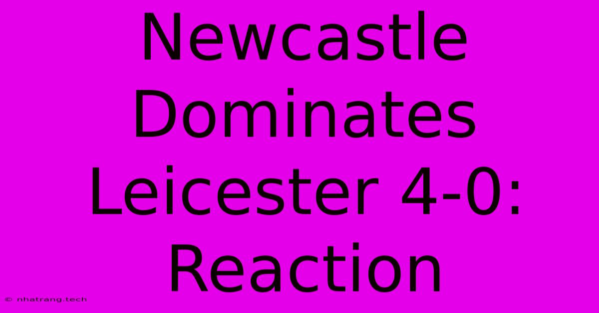 Newcastle Dominates Leicester 4-0: Reaction Newcastle Dominates Leicester 4-0: Reaction