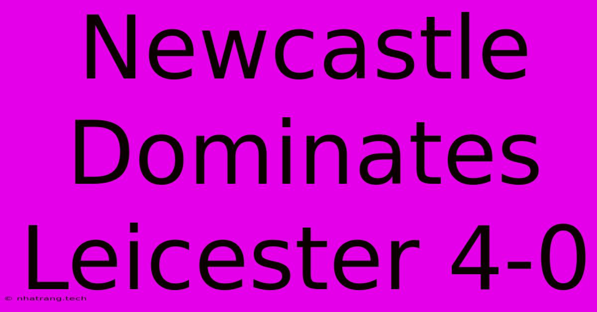 Newcastle Dominates Leicester 4-0 Newcastle Dominates Leicester 4-0
