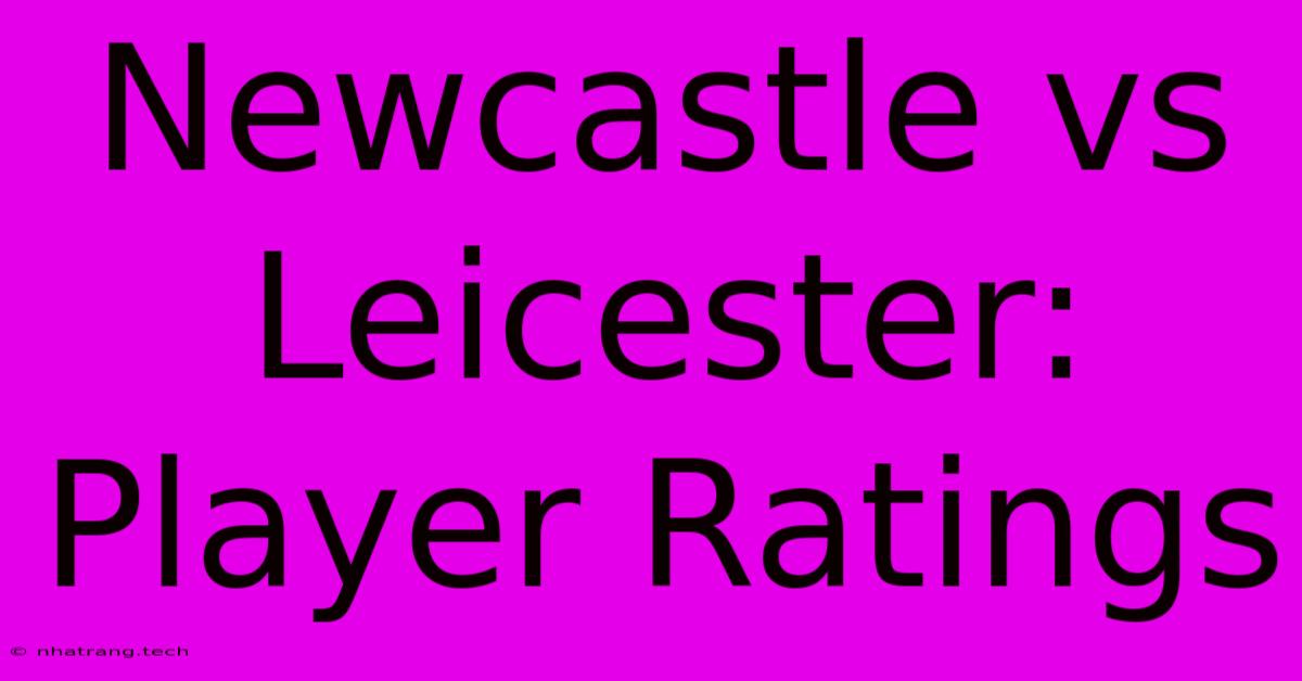 Newcastle Vs Leicester: Player Ratings Newcastle Vs Leicester: Player Ratings