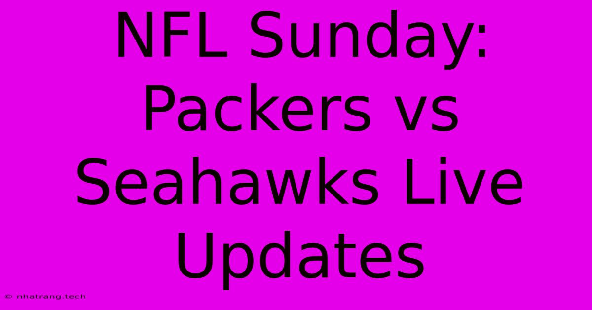 NFL Sunday: Packers Vs Seahawks Live Updates NFL Sunday: Packers Vs Seahawks Live Updates