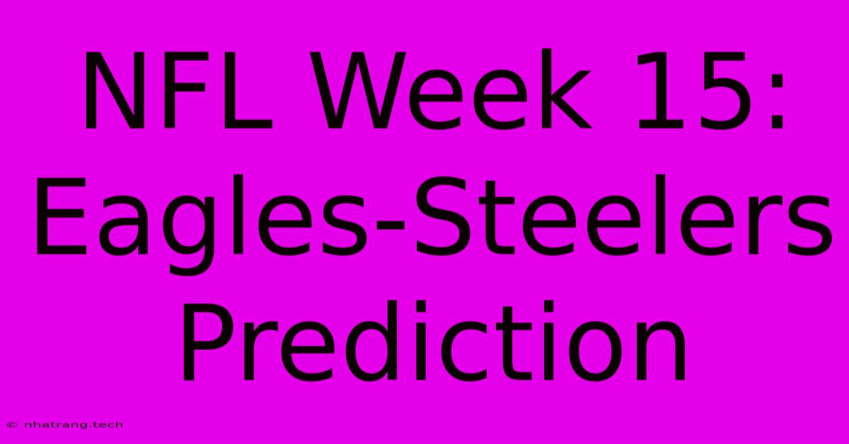 NFL Week 15: Eagles-Steelers Prediction NFL Week 15: Eagles-Steelers Prediction