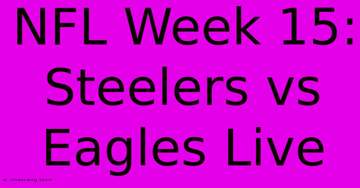NFL Week 15: Steelers Vs Eagles Live NFL Week 15: Steelers Vs Eagles Live