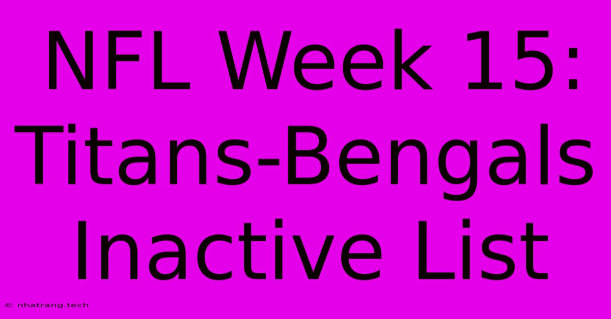 NFL Week 15: Titans-Bengals Inactive List NFL Week 15: Titans-Bengals Inactive List