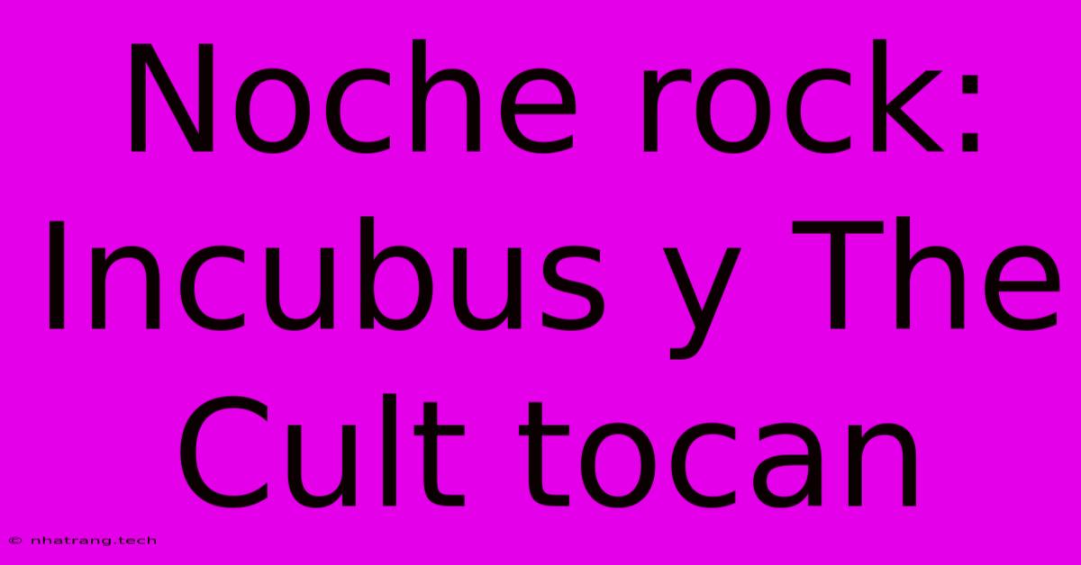 Noche Rock: Incubus Y The Cult Tocan Noche Rock: Incubus Y The Cult Tocan