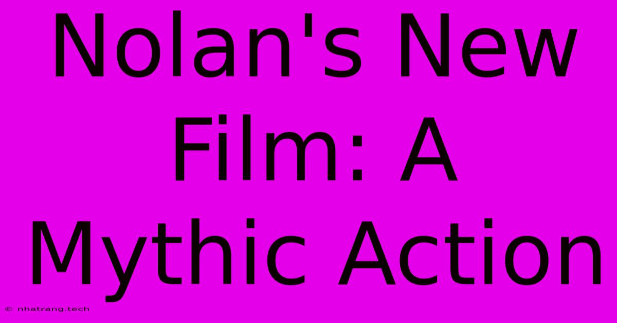 Nolan's New Film: A Mythic Action