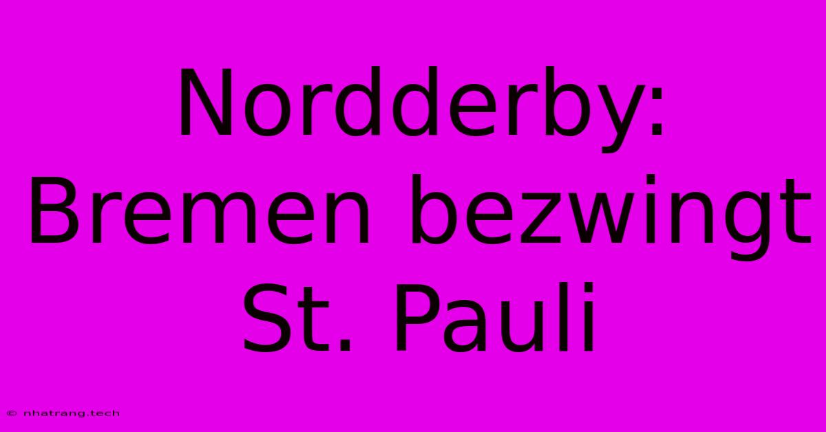 Nordderby: Bremen Bezwingt St. Pauli Nordderby: Bremen Bezwingt St. Pauli