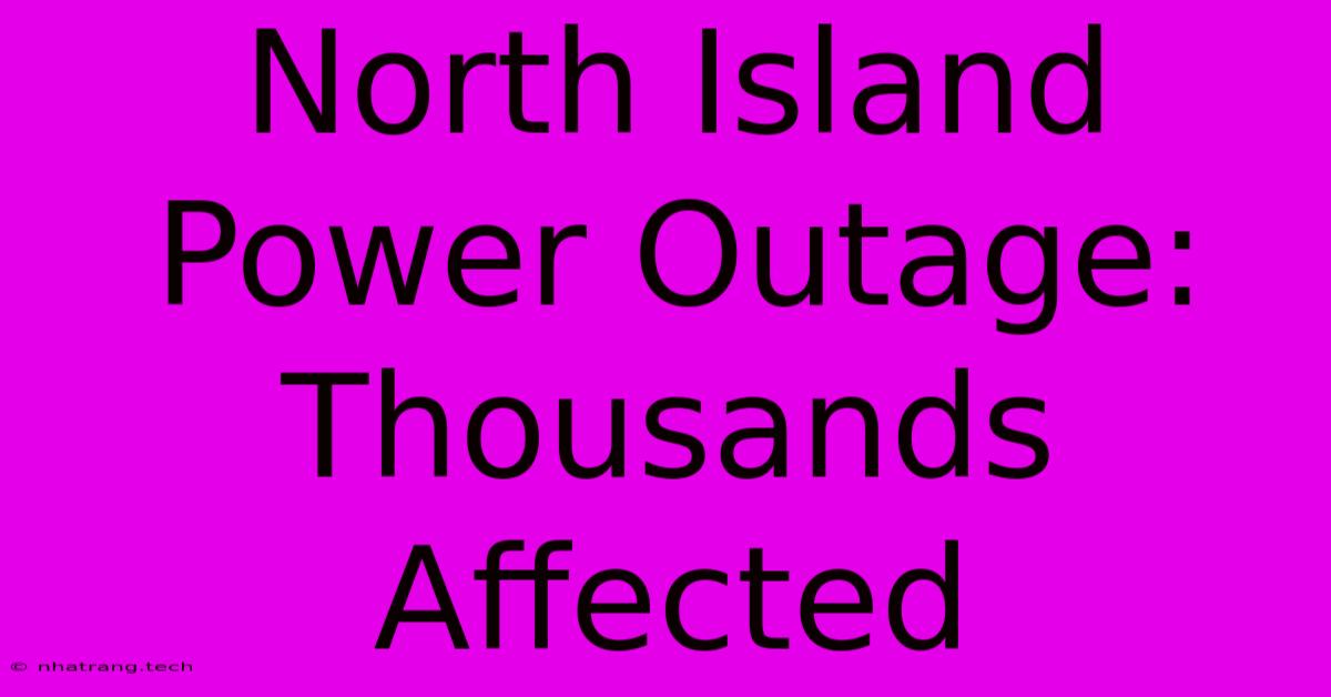 North Island Power Outage: Thousands Affected North Island Power Outage: Thousands Affected