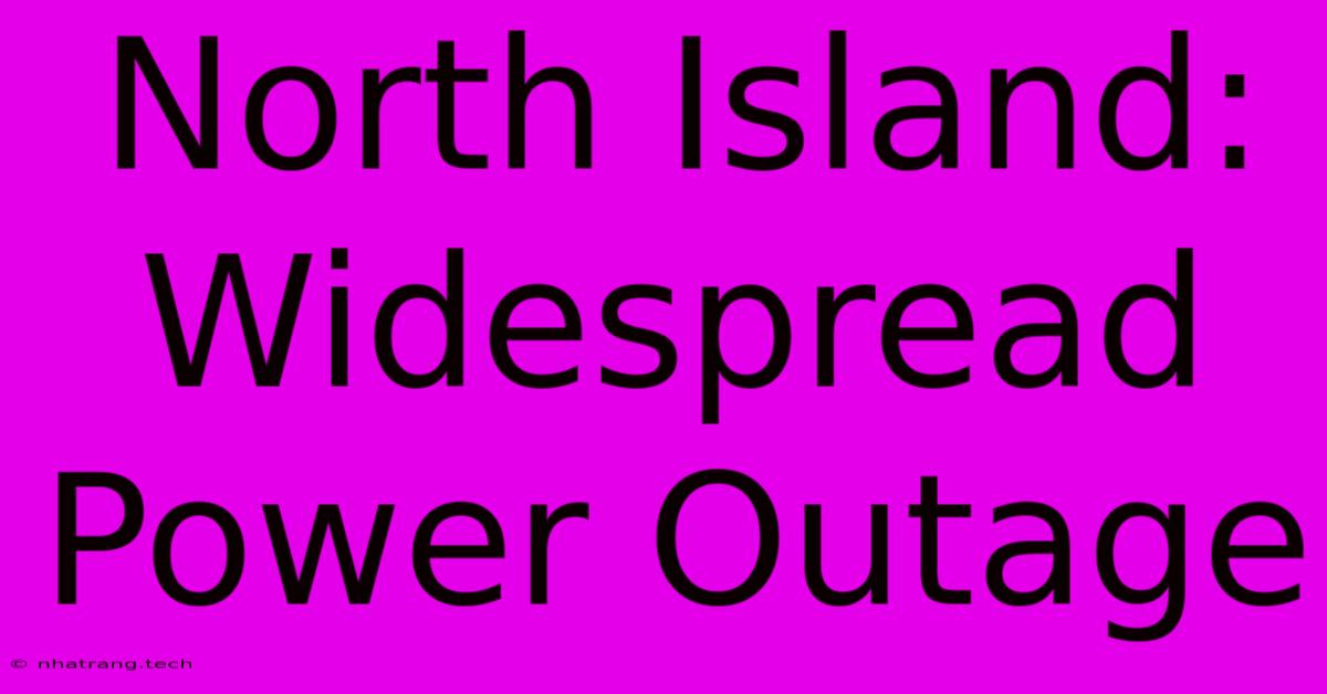 North Island: Widespread Power Outage North Island: Widespread Power Outage