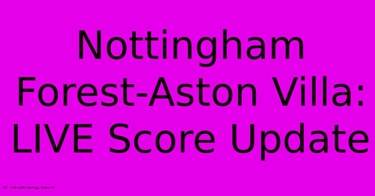 Nottingham Forest-Aston Villa: LIVE Score Update Nottingham Forest-Aston Villa: LIVE Score Update