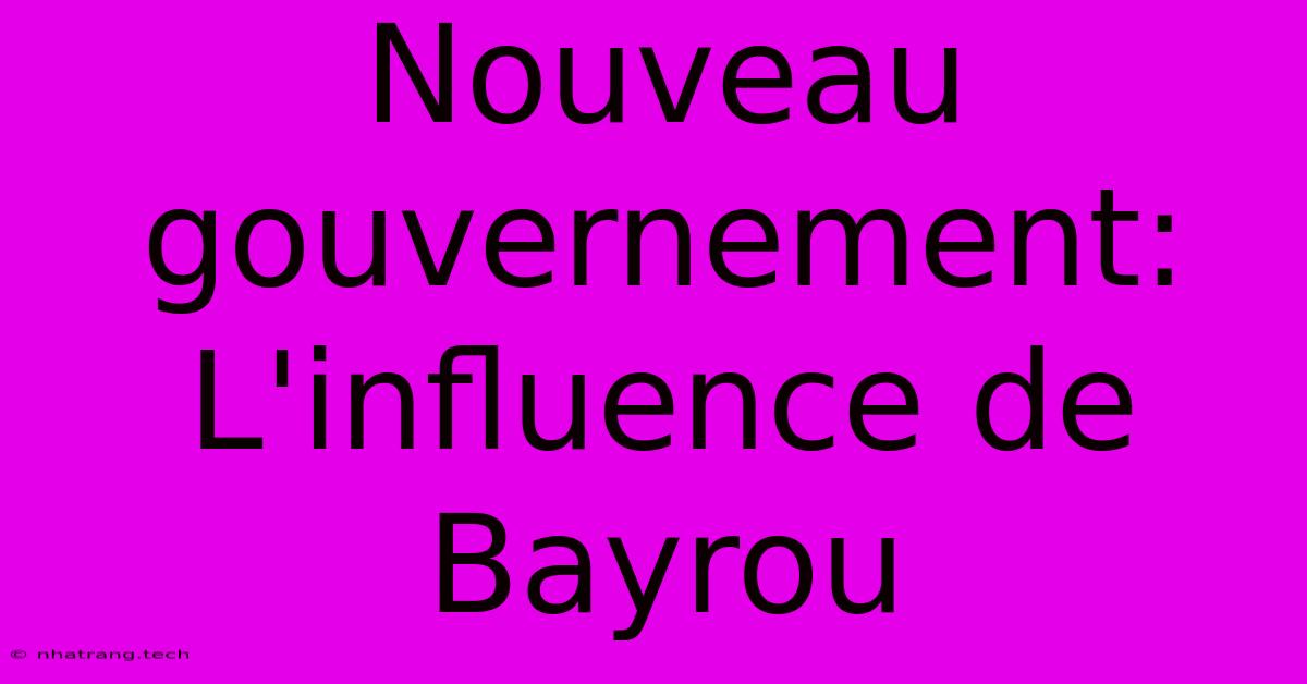 Nouveau Gouvernement: L'influence De Bayrou Nouveau Gouvernement: L'influence De Bayrou