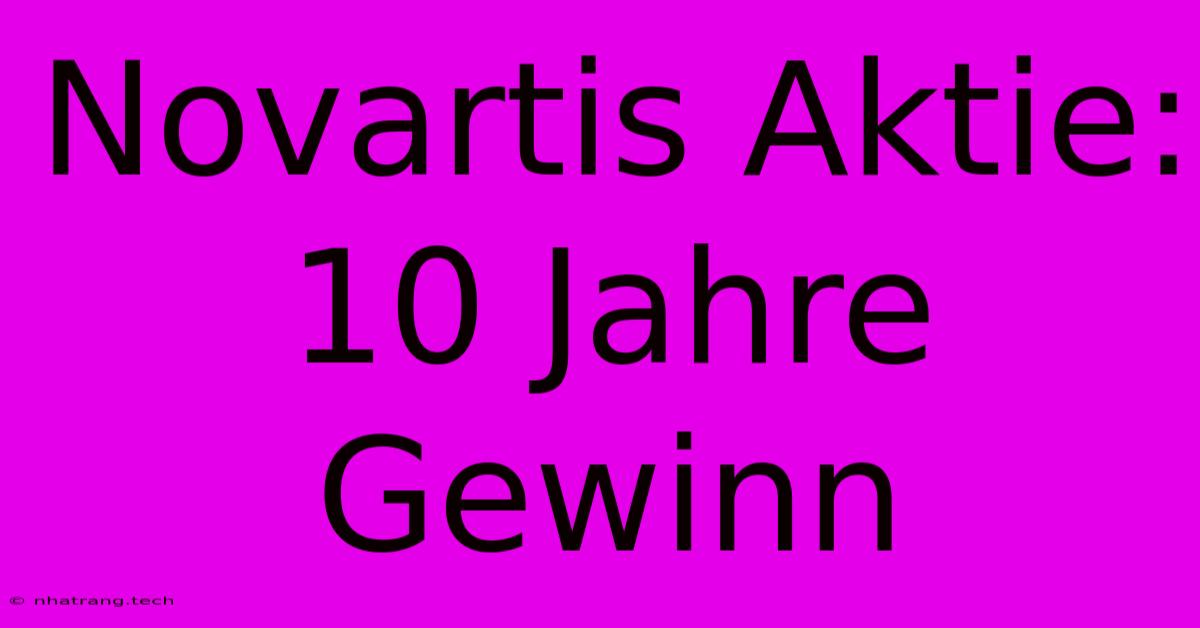 Novartis Aktie: 10 Jahre Gewinn Novartis Aktie: 10 Jahre Gewinn
