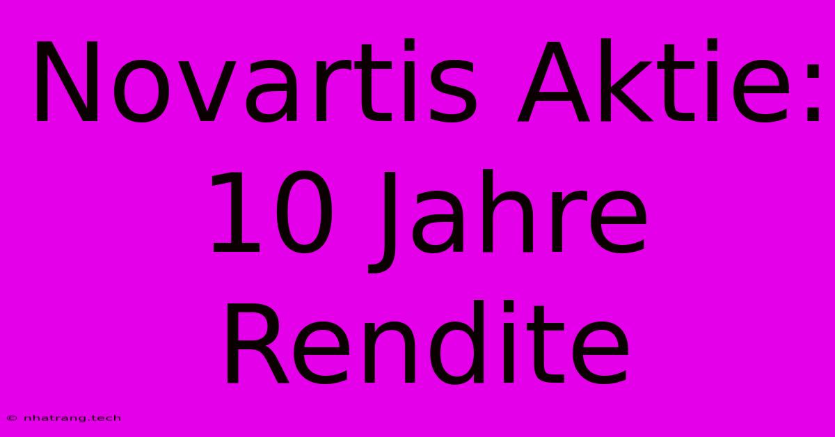 Novartis Aktie: 10 Jahre Rendite Novartis Aktie: 10 Jahre Rendite