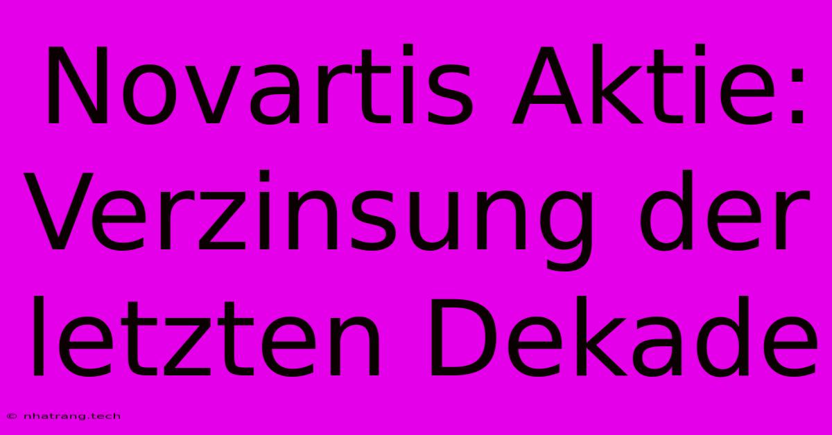 Novartis Aktie: Verzinsung Der Letzten Dekade Novartis Aktie: Verzinsung Der Letzten Dekade