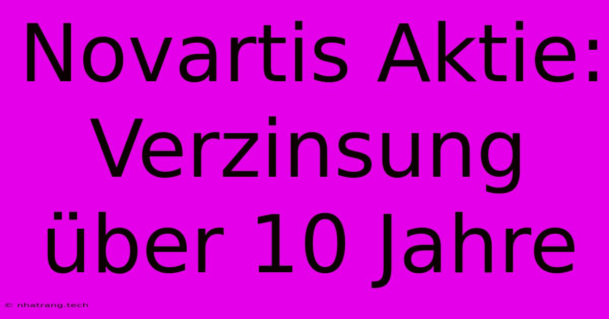 Novartis Aktie: Verzinsung Über 10 Jahre Novartis Aktie: Verzinsung Über 10 Jahre