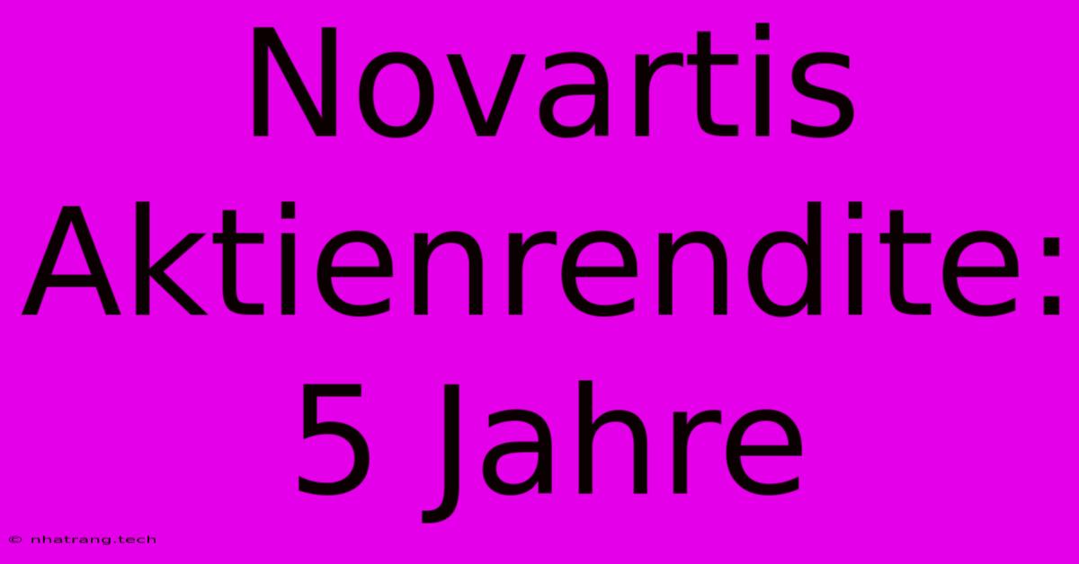 Novartis Aktienrendite: 5 Jahre Novartis Aktienrendite: 5 Jahre