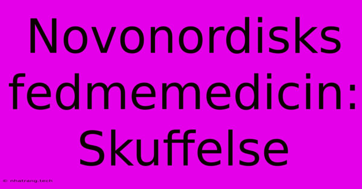 Novonordisks Fedmemedicin: Skuffelse Novonordisks Fedmemedicin: Skuffelse