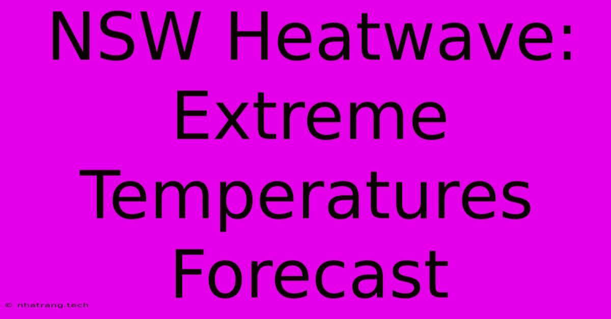 NSW Heatwave: Extreme Temperatures Forecast NSW Heatwave: Extreme Temperatures Forecast