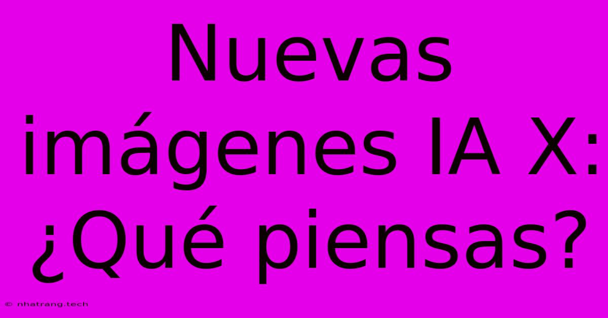 Nuevas Imágenes IA X: ¿Qué Piensas? Nuevas Imágenes IA X: ¿Qué Piensas?