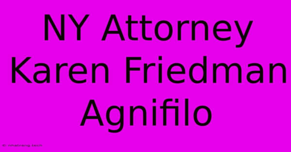 NY Attorney Karen Friedman Agnifilo NY Attorney Karen Friedman Agnifilo