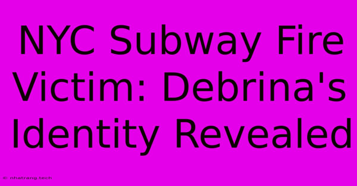 NYC Subway Fire Victim: Debrina's Identity Revealed