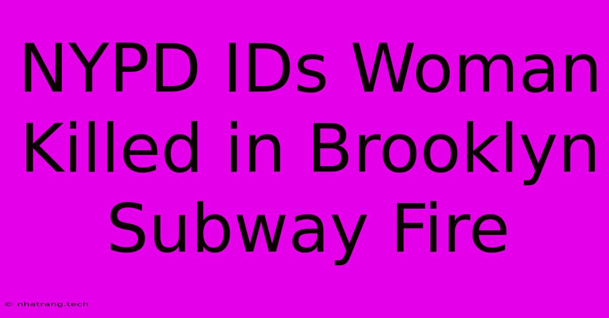 NYPD IDs Woman Killed In Brooklyn Subway Fire