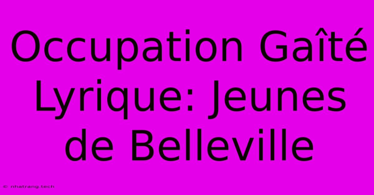 Occupation Gaรฎtรฉ Lyrique: Jeunes De Belleville Occupation Gaรฎtรฉ Lyrique: Jeunes De Belleville