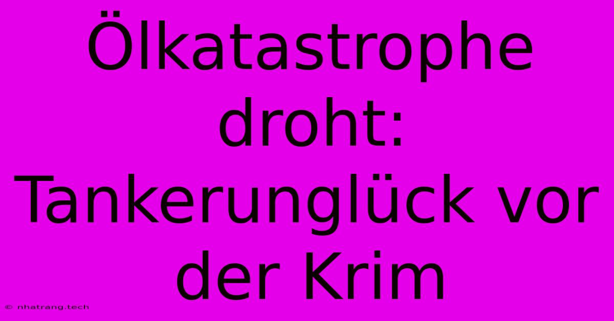 Ölkatastrophe Droht: Tankerunglück Vor Der Krim Ölkatastrophe Droht: Tankerunglück Vor Der Krim