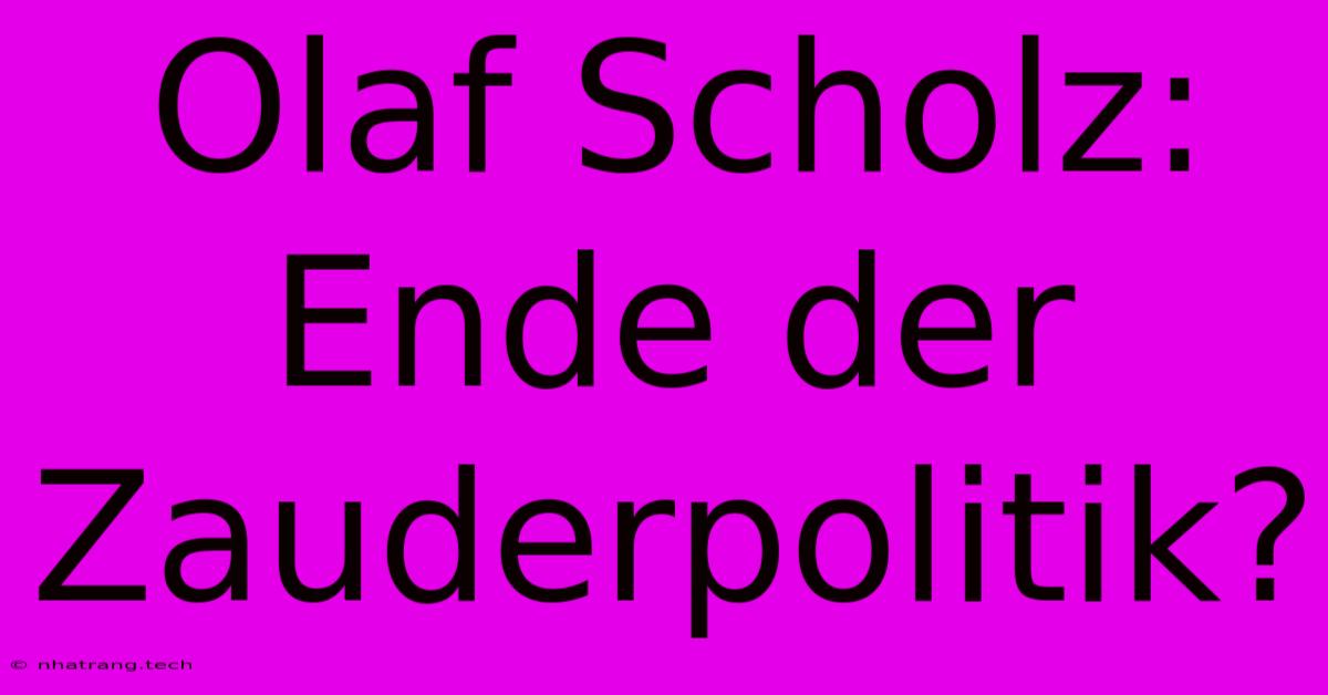 Olaf Scholz: Ende Der Zauderpolitik? Olaf Scholz: Ende Der Zauderpolitik?