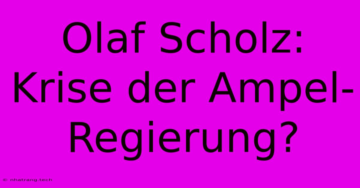 Olaf Scholz: Krise Der Ampel-Regierung? Olaf Scholz: Krise Der Ampel-Regierung?
