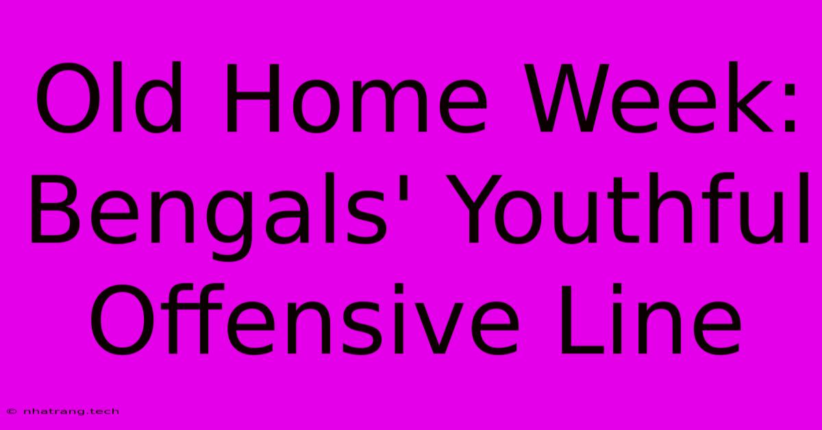 Old Home Week: Bengals' Youthful Offensive Line Old Home Week: Bengals' Youthful Offensive Line