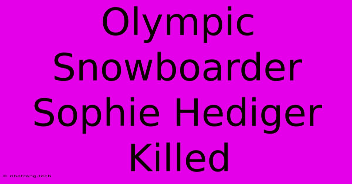 Olympic Snowboarder Sophie Hediger Killed